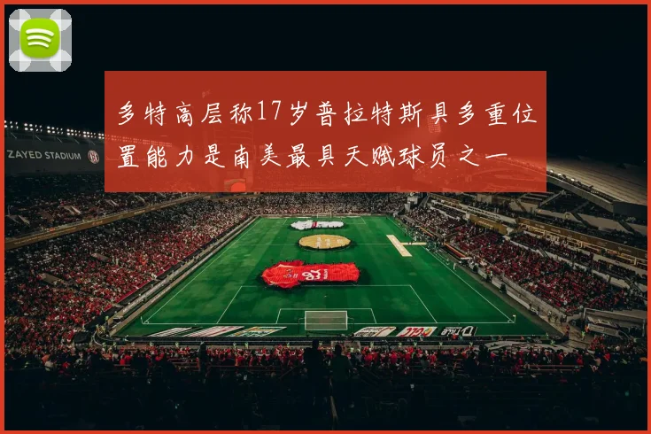 多特高层称17岁普拉特斯具多重位置能力是南美最具天赋球员之一