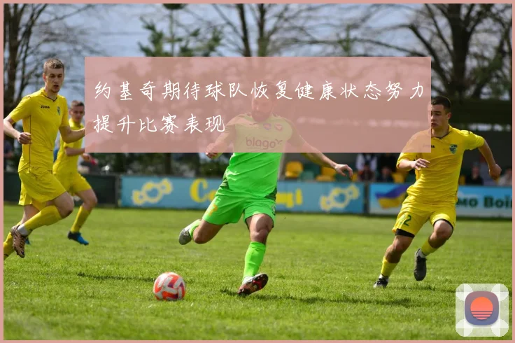 约基奇期待球队恢复健康状态努力提升比赛表现