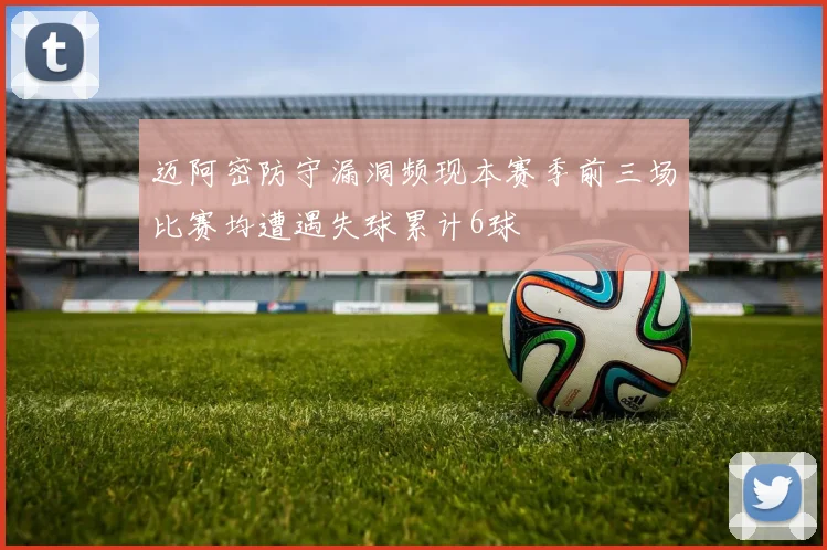 迈阿密防守漏洞频现本赛季前三场比赛均遭遇失球累计6球