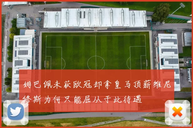 姆巴佩未获欧冠却拿皇马顶薪维尼修斯为何只能屈从于此待遇
