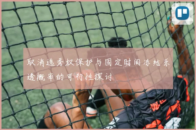 取消选秀权保护与固定时间冻结乐透概率的可行性探讨
